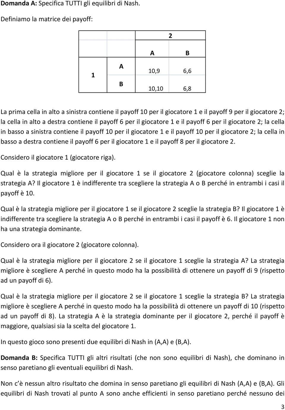 6 per il giocatore e il payoff 6 per il giocatore ; la cella in basso a sinistra contiene il payoff 0 per il giocatore e il payoff 0 per il giocatore ; la cella in basso a destra contiene il payoff 6