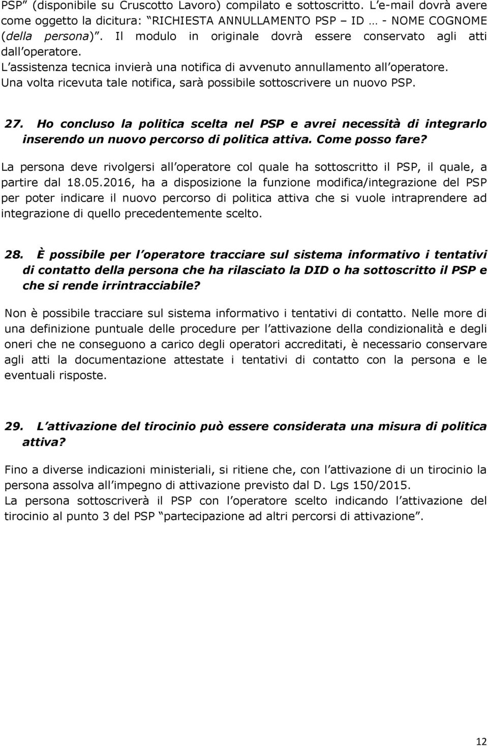 Una volta ricevuta tale notifica, sarà possibile sottoscrivere un nuovo PSP. 27. Ho concluso la politica scelta nel PSP e avrei necessità di integrarlo inserendo un nuovo percorso di politica attiva.