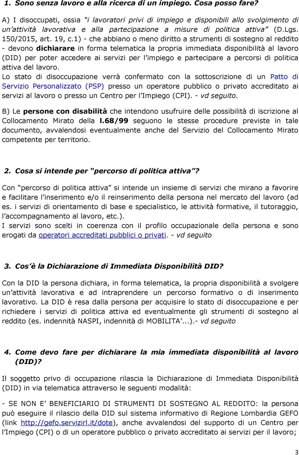 1) - che abbiano o meno diritto a strumenti di sostegno al reddito - devono dichiarare in forma telematica la propria immediata disponibilità al lavoro (DID) per poter accedere ai servizi per l