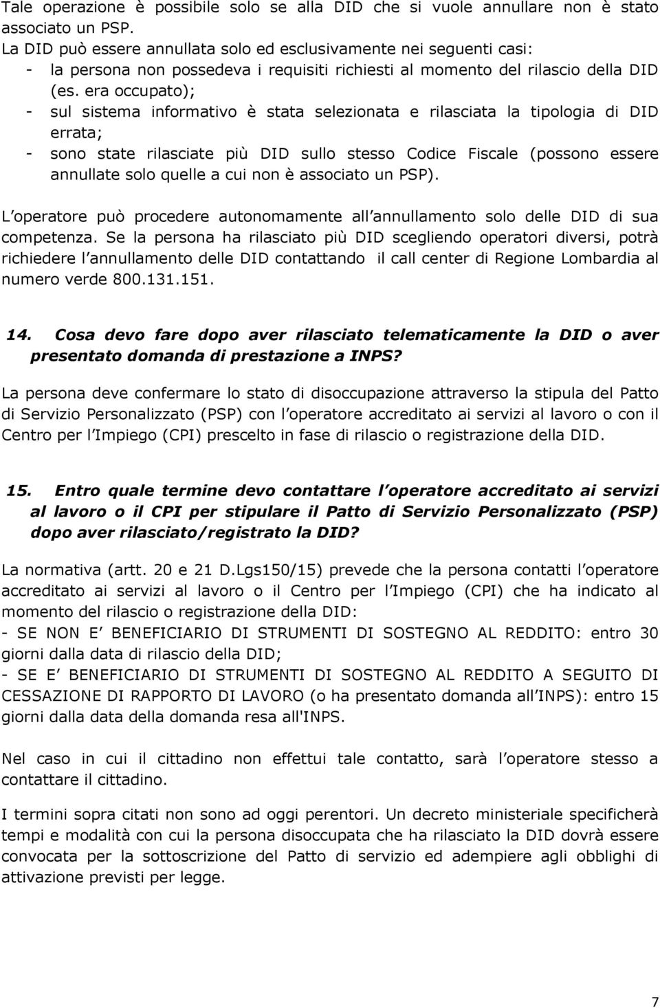 era occupato); - sul sistema informativo è stata selezionata e rilasciata la tipologia di DID errata; - sono state rilasciate più DID sullo stesso Codice Fiscale (possono essere annullate solo quelle