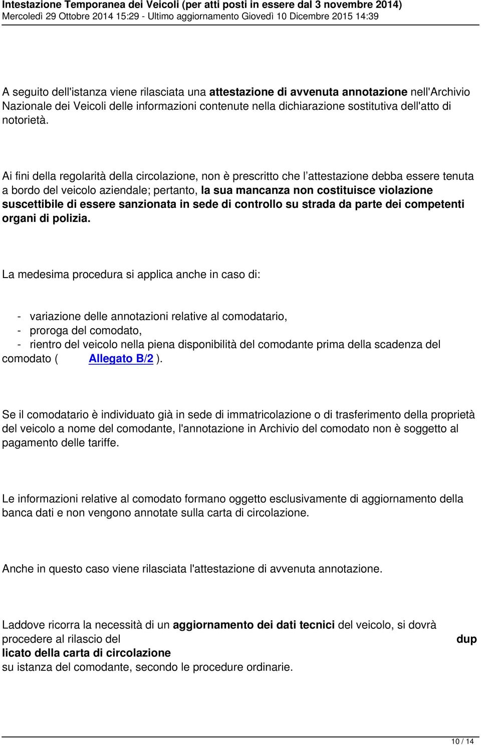 Ai fini della regolarità della circolazione, non è prescritto che l attestazione debba essere tenuta a bordo del veicolo aziendale; pertanto, la sua mancanza non costituisce violazione suscettibile