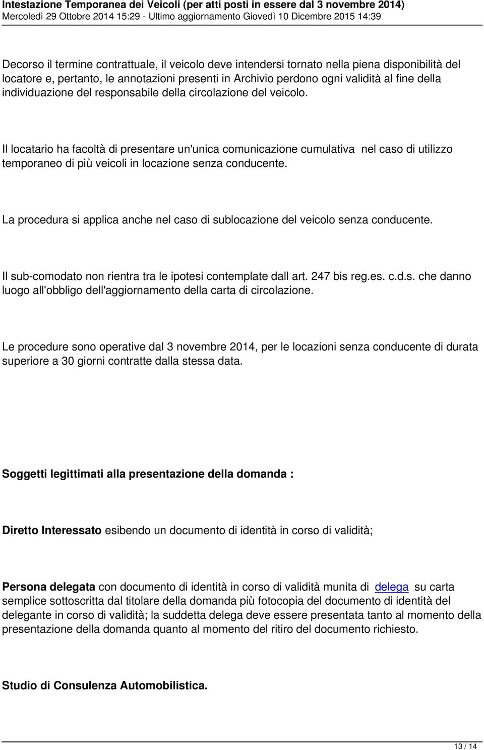 Il locatario ha facoltà di presentare un'unica comunicazione cumulativa nel caso di utilizzo temporaneo di più veicoli in locazione senza conducente.