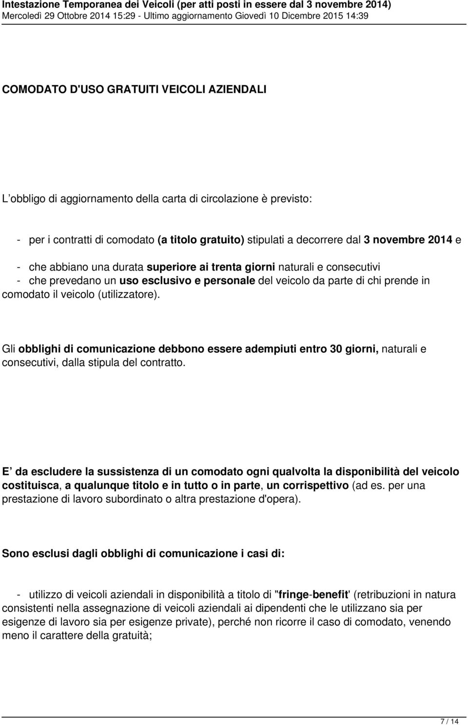 Gli obblighi di comunicazione debbono essere adempiuti entro 30 giorni, naturali e consecutivi, dalla stipula del contratto.