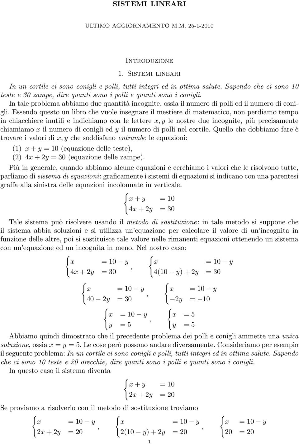 Essendo questo un libro che vuole insegnare il mestiere di matematico non perdiamo tempo in chiacchiere inutili e indichiamo con le lettere x y le nostre due incognite più precisamente chiamiamo x il