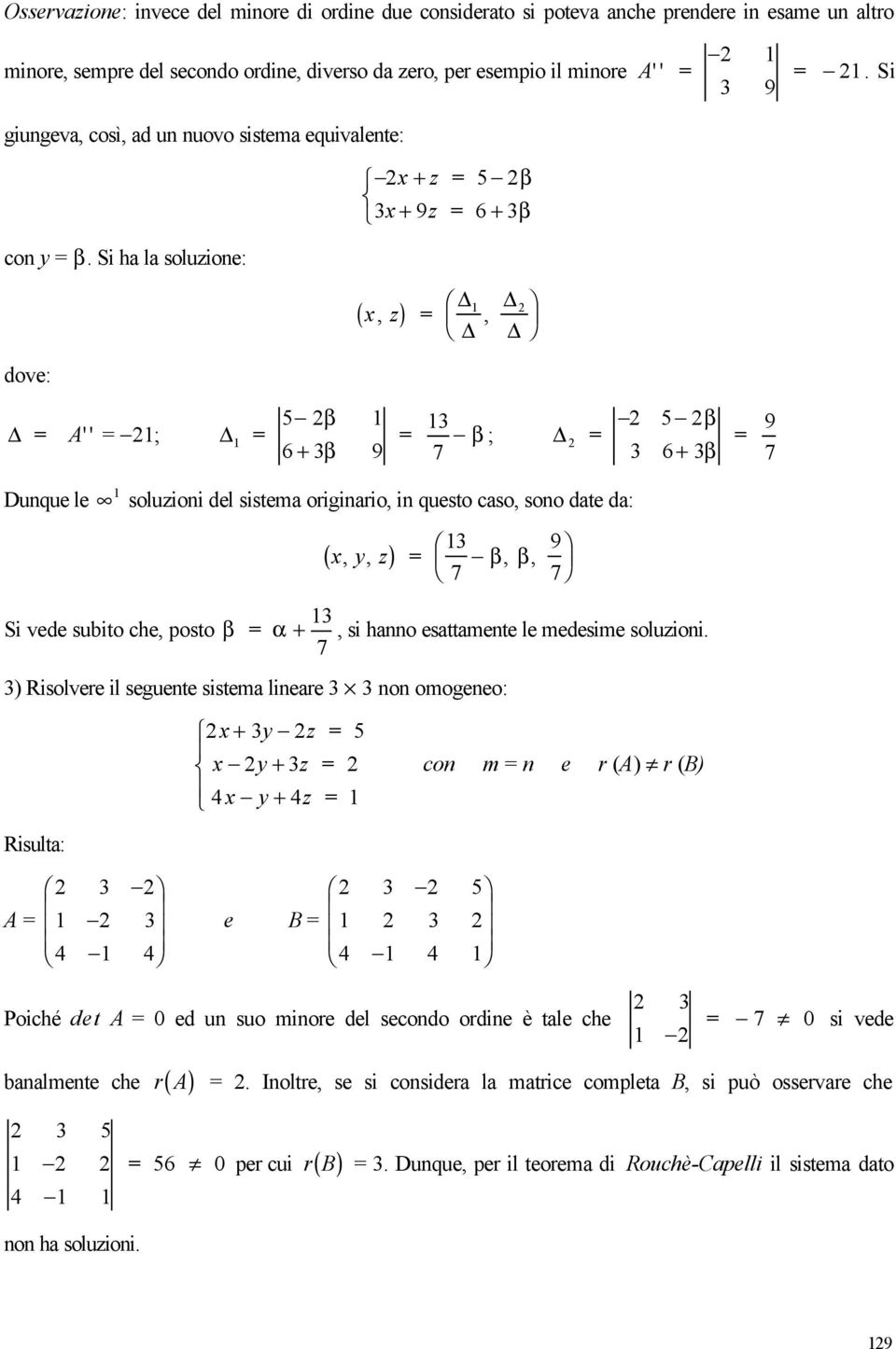 S ha la soluzoe: 2x + z 5 2β 3x + 9z 6 + 3β,, ( x z) 2 dove: A' ' 2; 5 2β 6 + 3β 9 3 2 5 2β β ; 2 7 3 6 + 3β 9 7 Duque le soluzo del sstema orgaro, questo caso, soo date da: 3,, β, β, 7 ( x z) 9 7 S