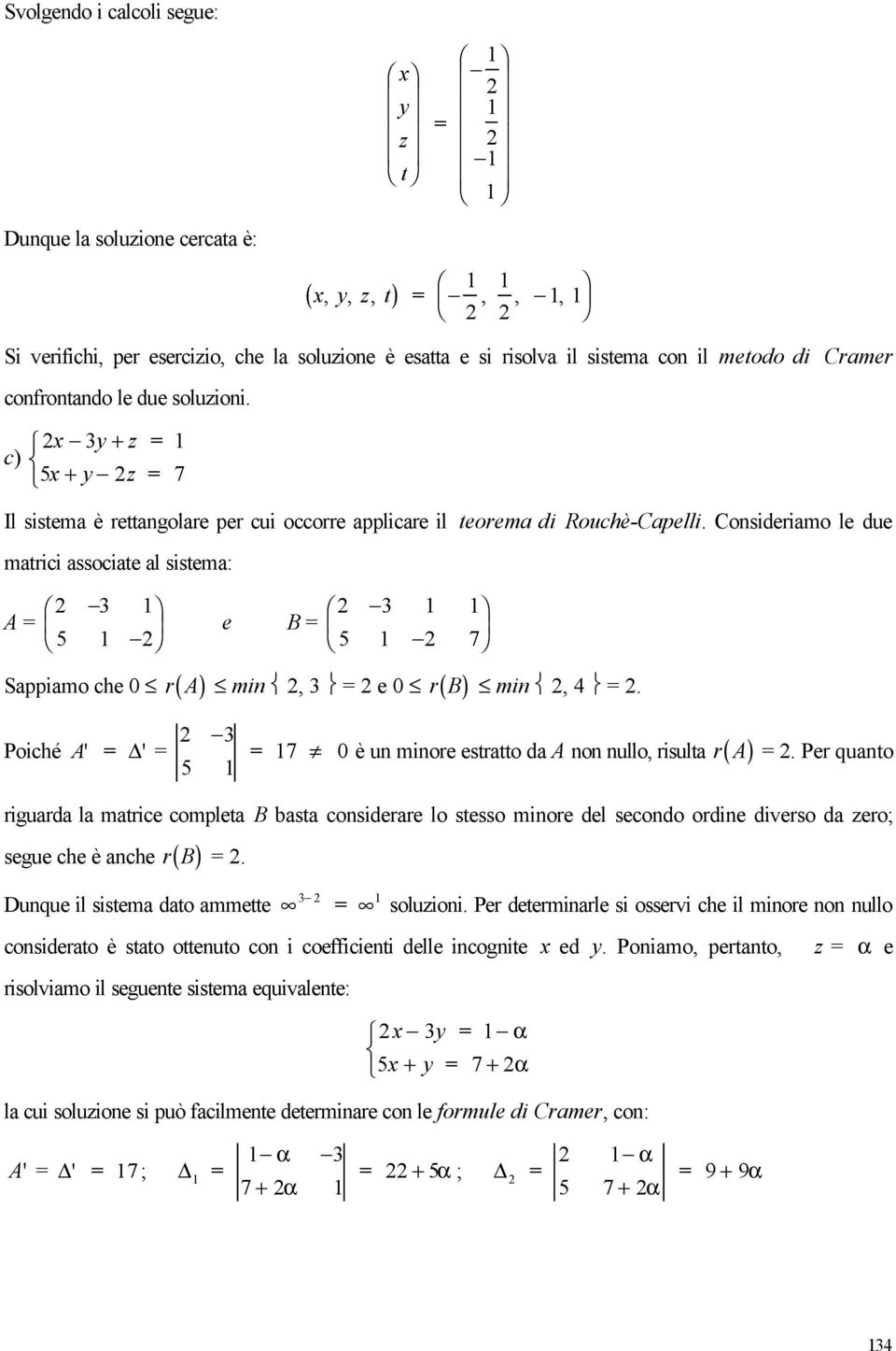 Cosderamo le due matrc assocate al sstema: 2 3 2 3 A e B 5 2 5 2 7 Sappamo che 0 r( A ) m 2, 3 2 e 0 r( B ) m 2, 4 2. Poché A' ' 2 3 5 7 0 è u more estratto da A o ullo, rsulta r( A ) 2.