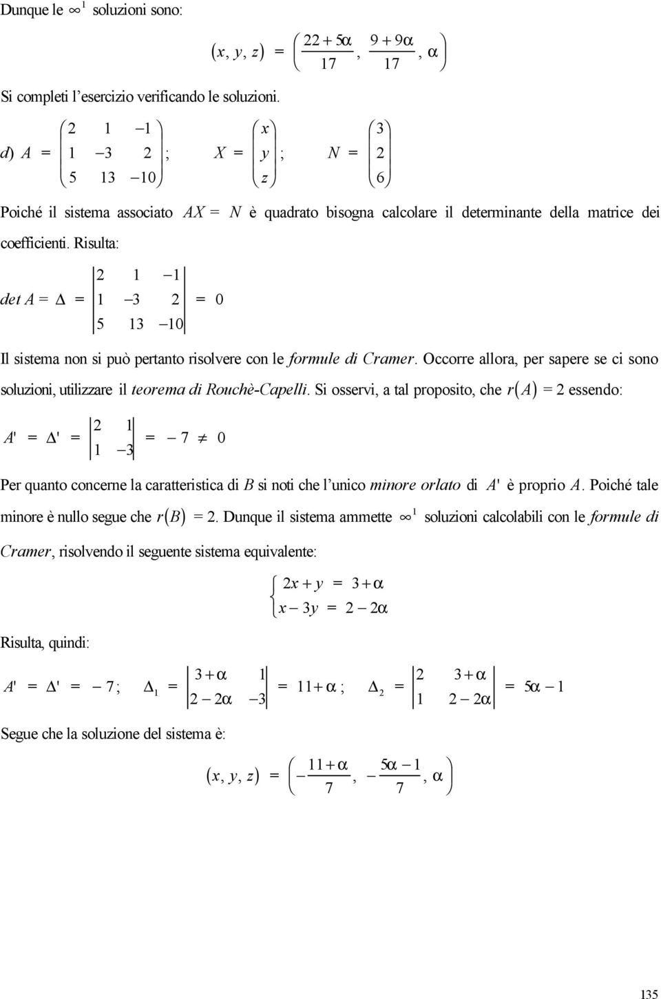 Rsulta: 2 det A 3 2 5 3 0 0 Il sstema o s può pertato rsolvere co le formule d Cramer. Occorre allora, per sapere se c soo soluzo, utlzzare l teorema d Rouchè-Capell.