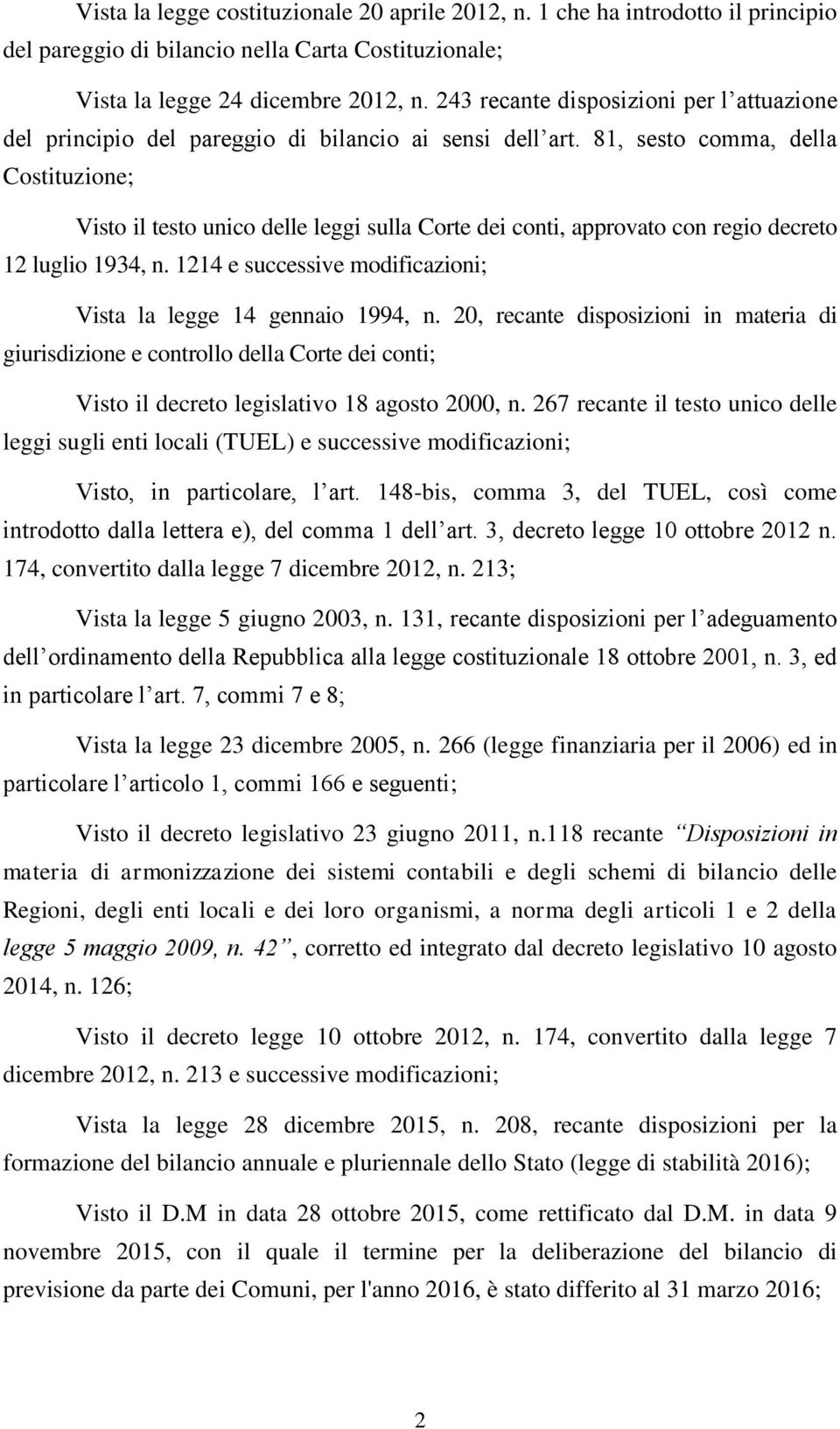 81, sesto comma, della Costituzione; Visto il testo unico delle leggi sulla Corte dei conti, approvato con regio decreto 12 luglio 1934, n.