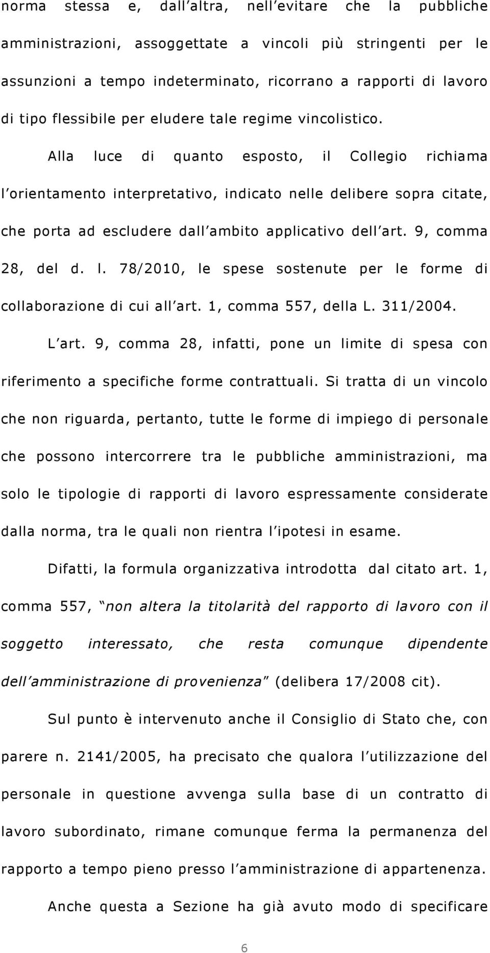 Alla luce di quanto esposto, il Collegio richiama l orientamento interpretativo, indicato nelle delibere sopra citate, che porta ad escludere dall ambito applicativo dell art. 9, comma 28, del d. l. 78/2010, le spese sostenute per le forme di collaborazione di cui all art.