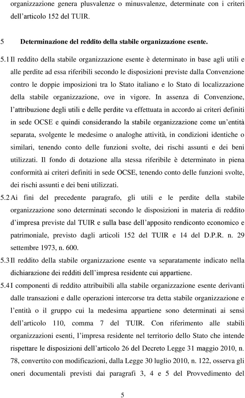 1 Il reddito della stabile organizzazione esente è determinato in base agli utili e alle perdite ad essa riferibili secondo le disposizioni previste dalla Convenzione contro le doppie imposizioni tra