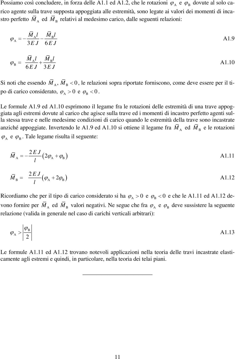 reazioni: M M E J 6EJ.9 M M 6E J EJ +. Si noti che essendo M, M <, e reazioni sopra riportate forniscono, come deve essere per i tipo di carico considerato, > e <. Le formue.9 ed.