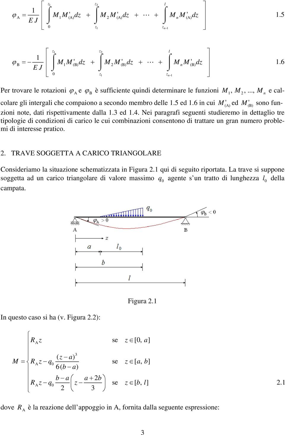 Nei paragrafi seguenti studieremo in dettagio tre tipoogie di condizioni di carico e cui combinazioni consentono di trattare un gran numero probemi di interesse pratico.