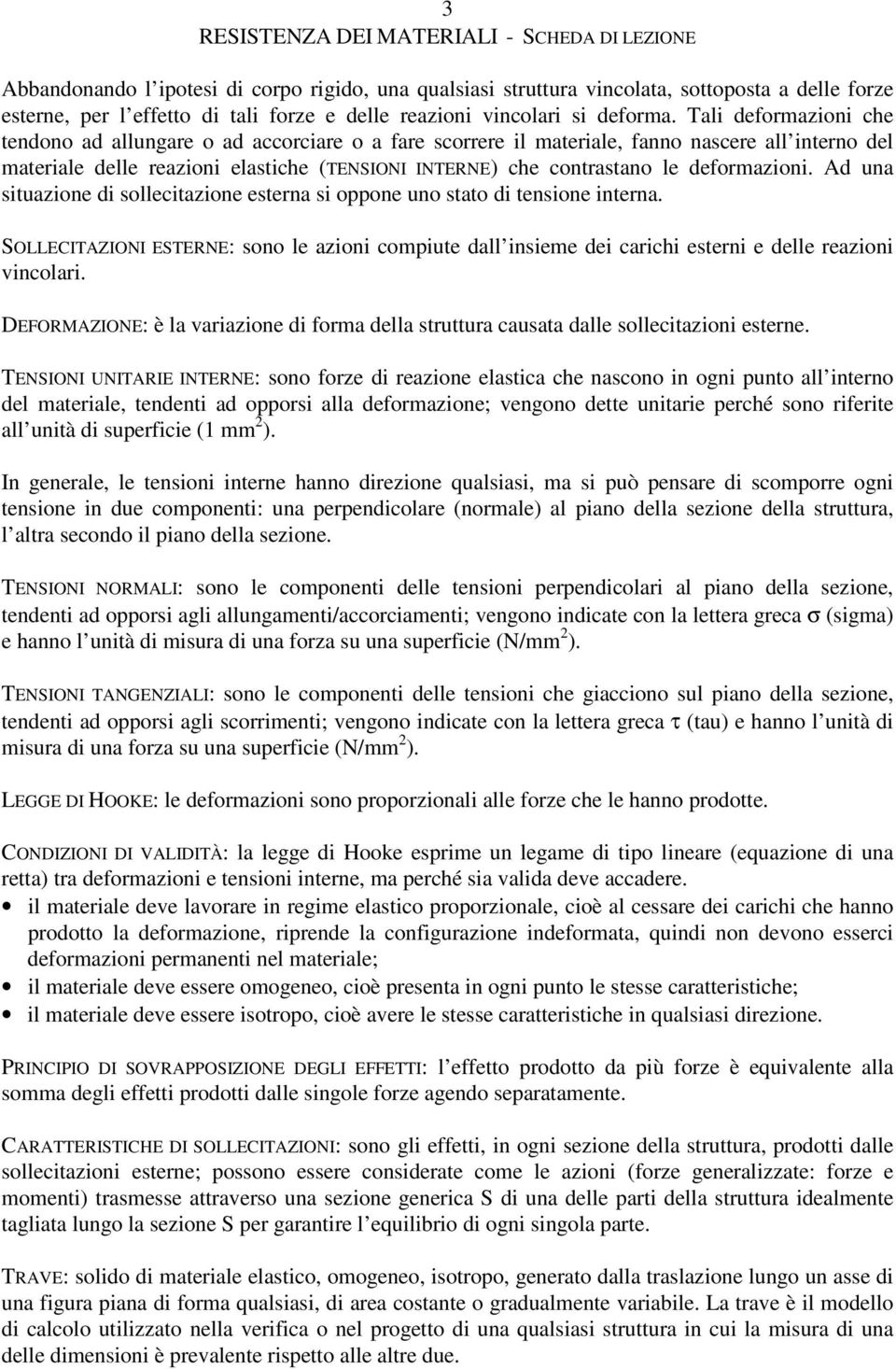 d ua siuazioe di solleciazioe esera si ooe uo sao di esioe iera. OECIZIOI EEE: soo le azioi comiue dall isieme dei carichi eseri e delle reazioi vicolari.