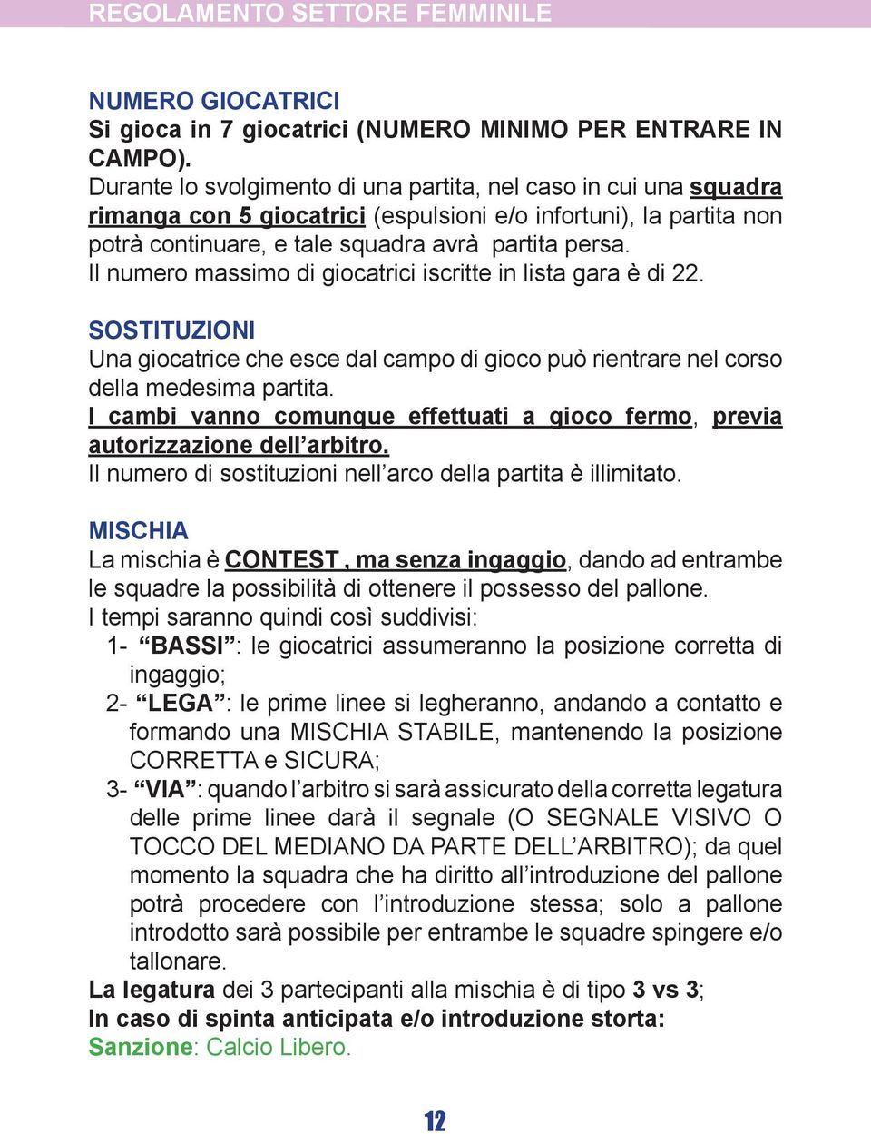 Il numero massimo di giocatrici iscritte in lista gara è di 22. SOSTITUZIONI Una giocatrice che esce dal campo di gioco può rientrare nel corso della medesima partita.