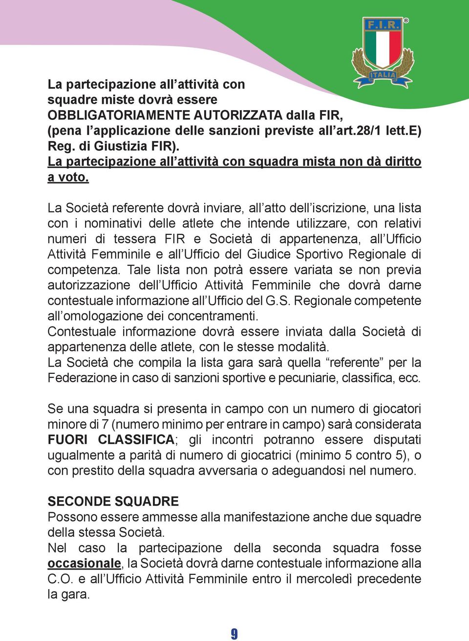 La Società referente dovrà inviare, all atto dell iscrizione, una lista con i nominativi delle atlete che intende utilizzare, con relativi numeri di tessera FIR e Società di appartenenza, all Uffi