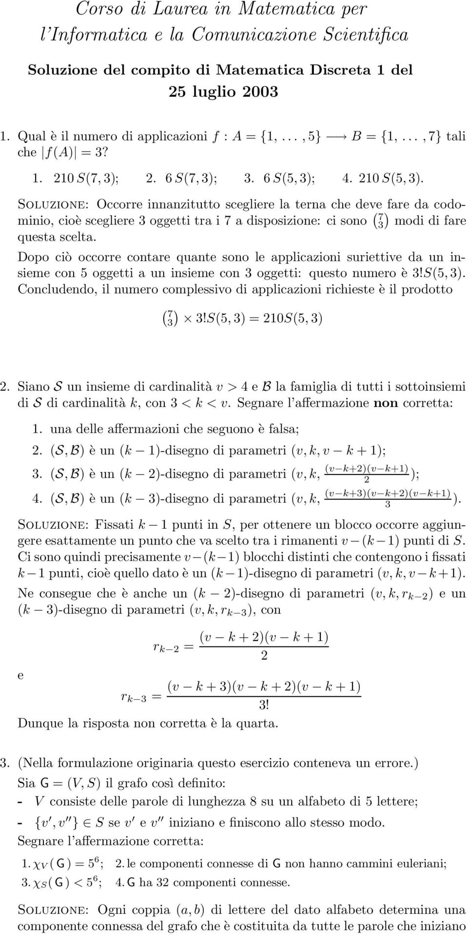 Soluzione: Occorre innanzitutto scegliere la terna che deve fare da codominio, cioè scegliere oggetti tra i 7 a disposizione: ci sono ( 7 modi di fare questa scelta.