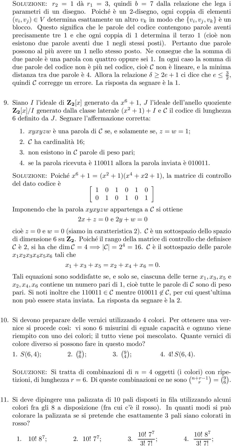 Questo significa che le parole del codice contengono parole aventi precisamente tre 1 e che ogni coppia di 1 determina il terzo 1 (cioè non esistono due parole aventi due 1 negli stessi posti.