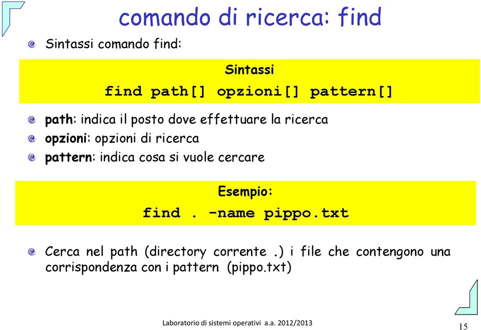 ricerca pattern: indica cosa si vuole cercare Esempio: find. -name pippo.