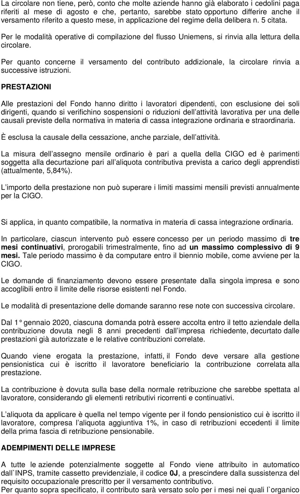 Per quanto concerne il versamento del contributo addizionale, la circolare rinvia a successive istruzioni.