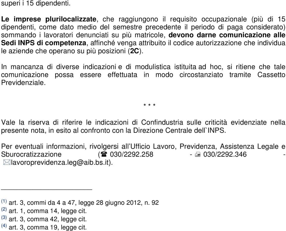 su più matricole, devono darne comunicazione alle Sedi INPS di competenza, affinché venga attribuito il codice autorizzazione che individua le aziende che operano su più posizioni (2C).