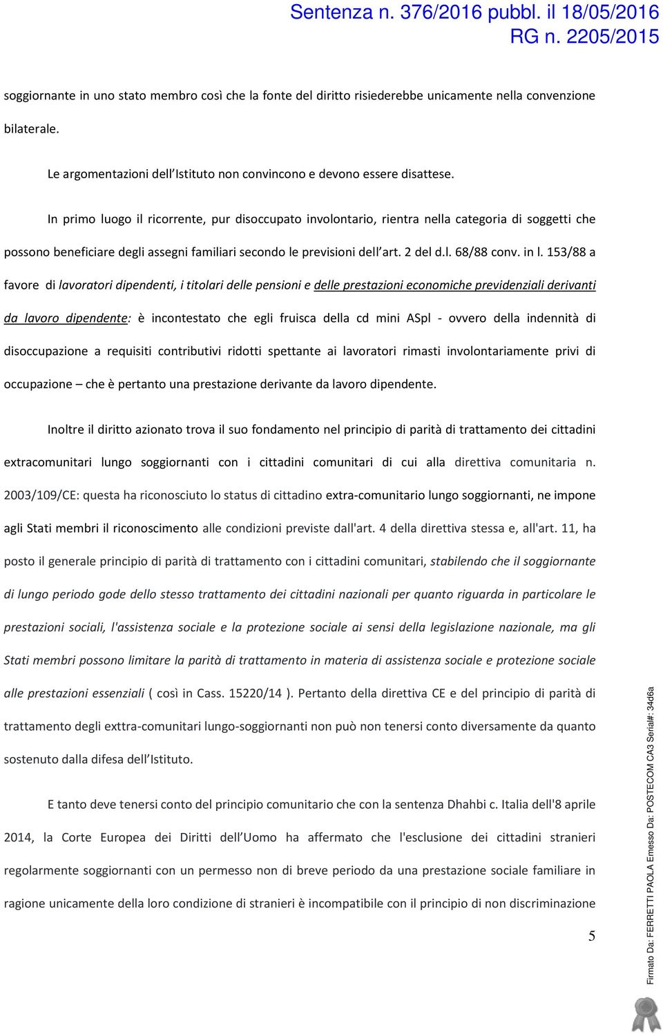 in l. 153/88 a favore di lavoratori dipendenti, i titolari delle pensioni e delle prestazioni economiche previdenziali derivanti da lavoro dipendente: è incontestato che egli fruisca della cd mini