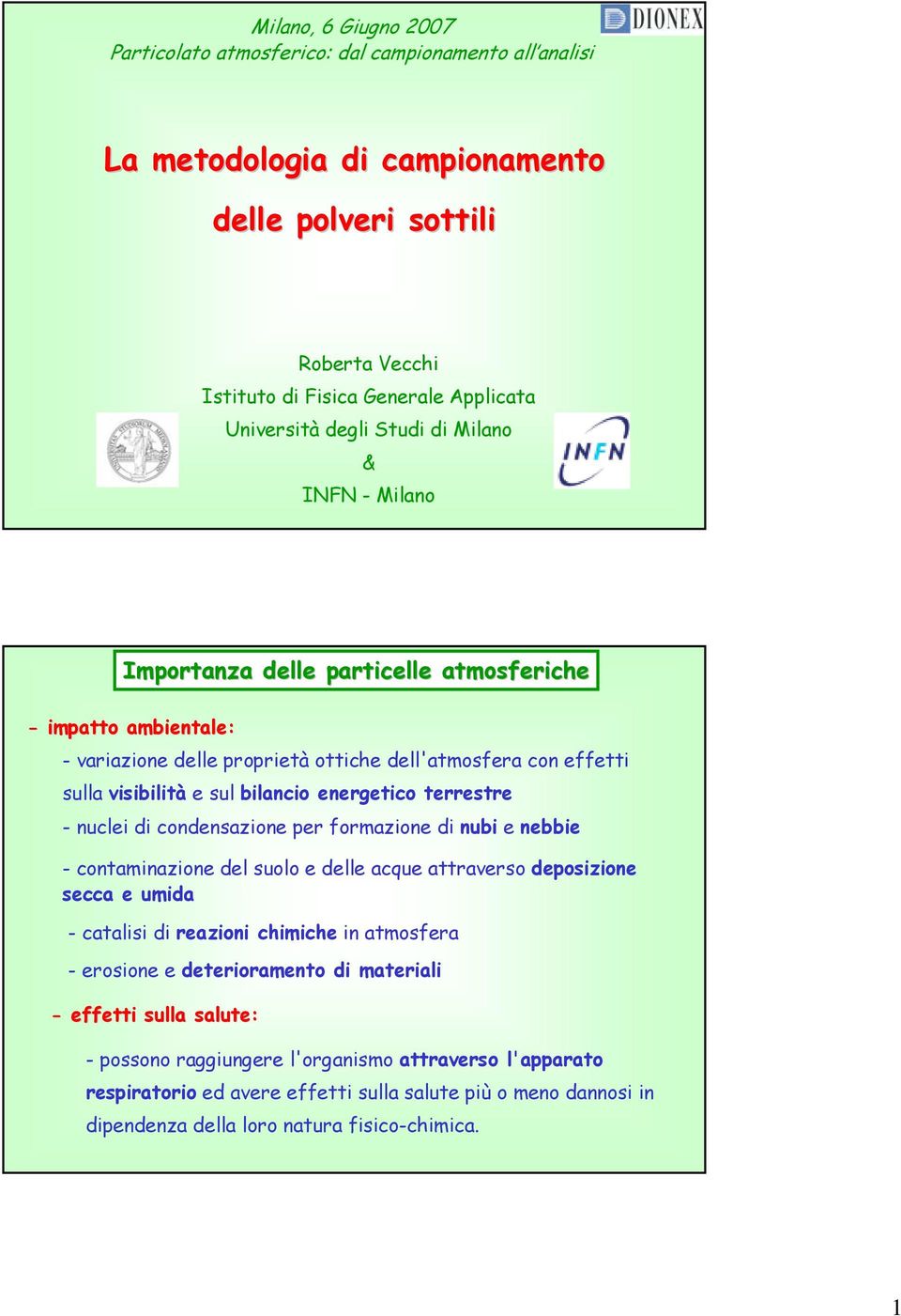 energetico terrestre - nuclei di condensazione per formazione di nubi e nebbie - contaminazione del suolo e delle acque attraverso deposizione secca e umida - catalisi di reazioni chimiche in