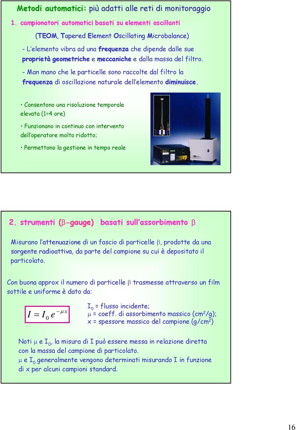 dalla massa del filtro. - Man mano che le particelle sono raccolte dal filtro la frequenza di oscillazione naturale dell elemento diminuisce.