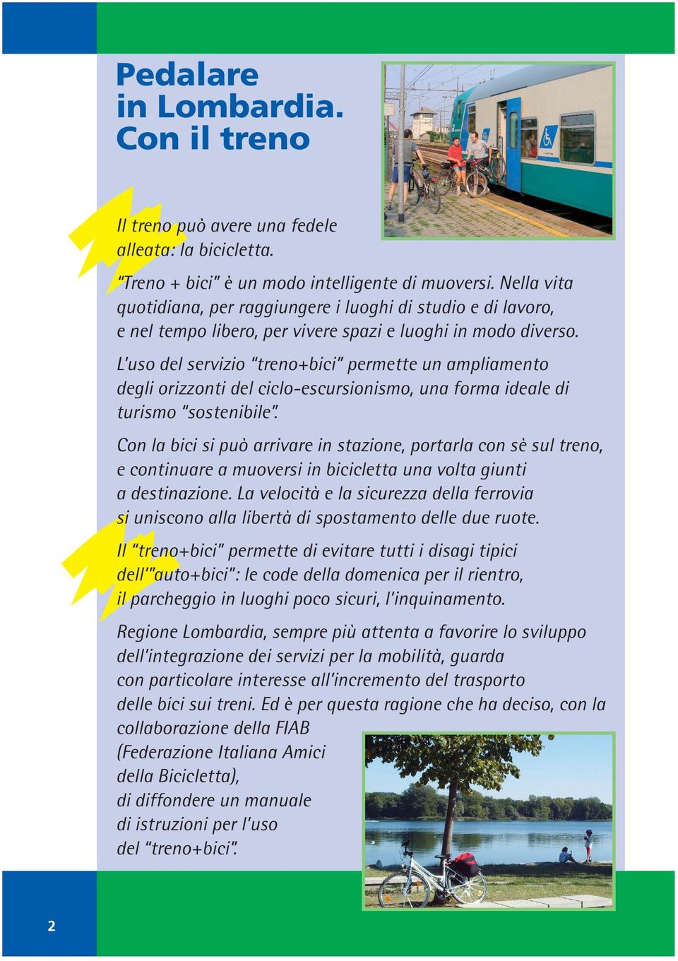 L uso del servizio treno+bici permette un ampliamento degli orizzonti del ciclo-escursionismo, una forma ideale di turismo sostenibile.