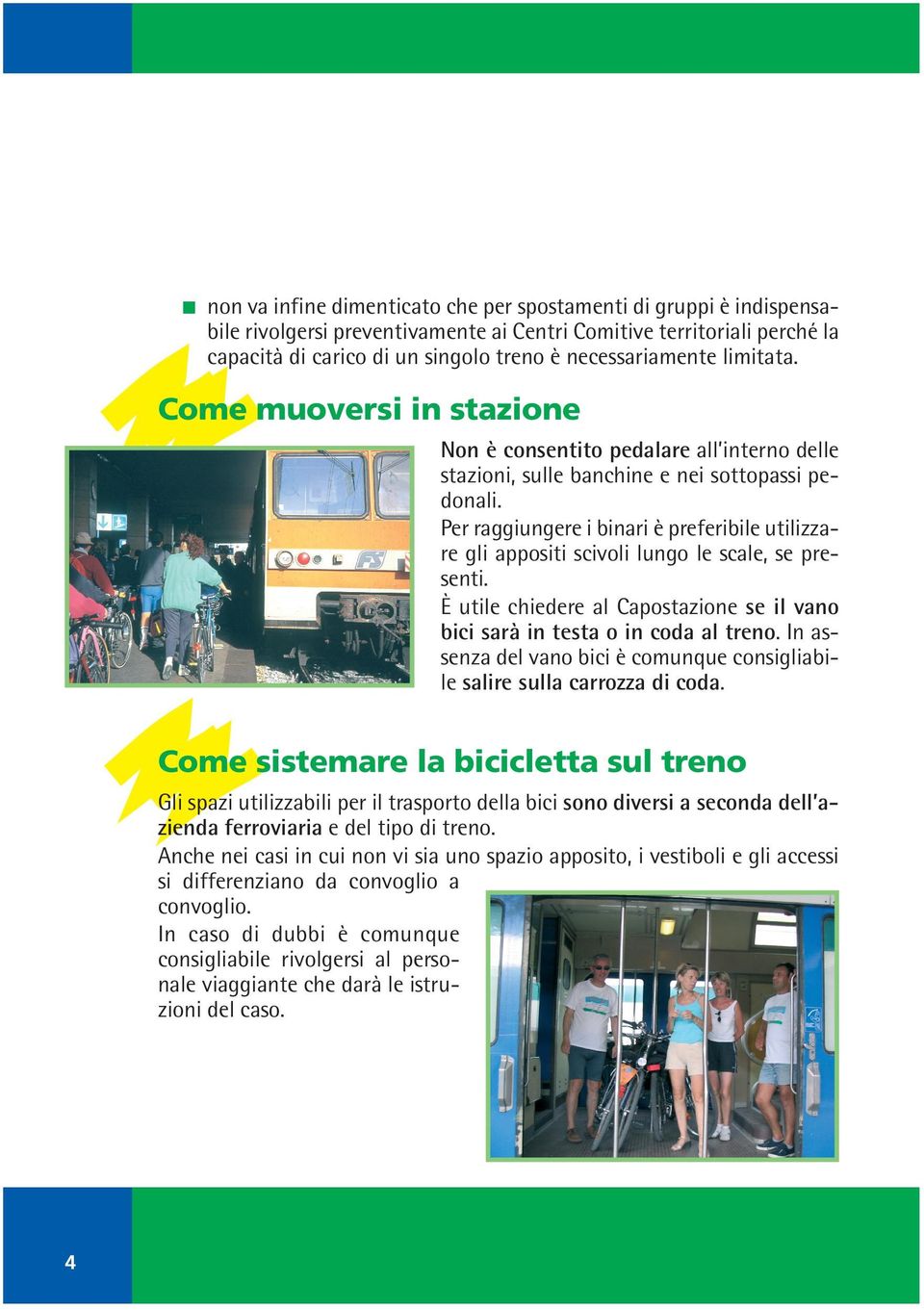 Per raggiungere i binari è preferibile utilizzare gli appositi scivoli lungo le scale, se presenti. È utile chiedere al Capostazione se il vano bici sarà in testa o in coda al treno.