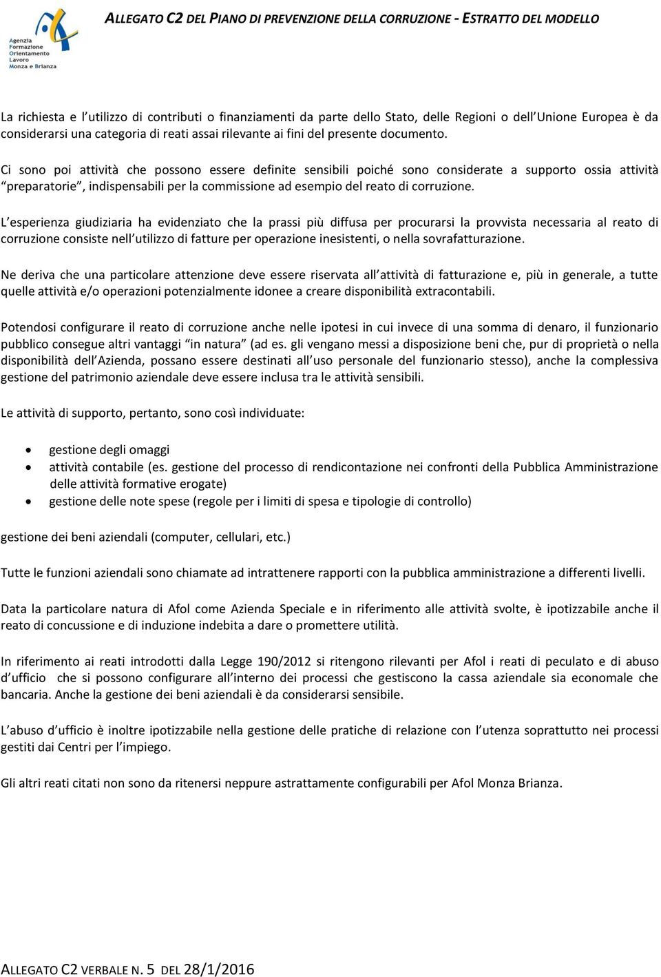 Ci sono poi attività che possono essere definite sensibili poiché sono considerate a supporto ossia attività preparatorie, indispensabili per la commissione ad esempio del reato di corruzione.