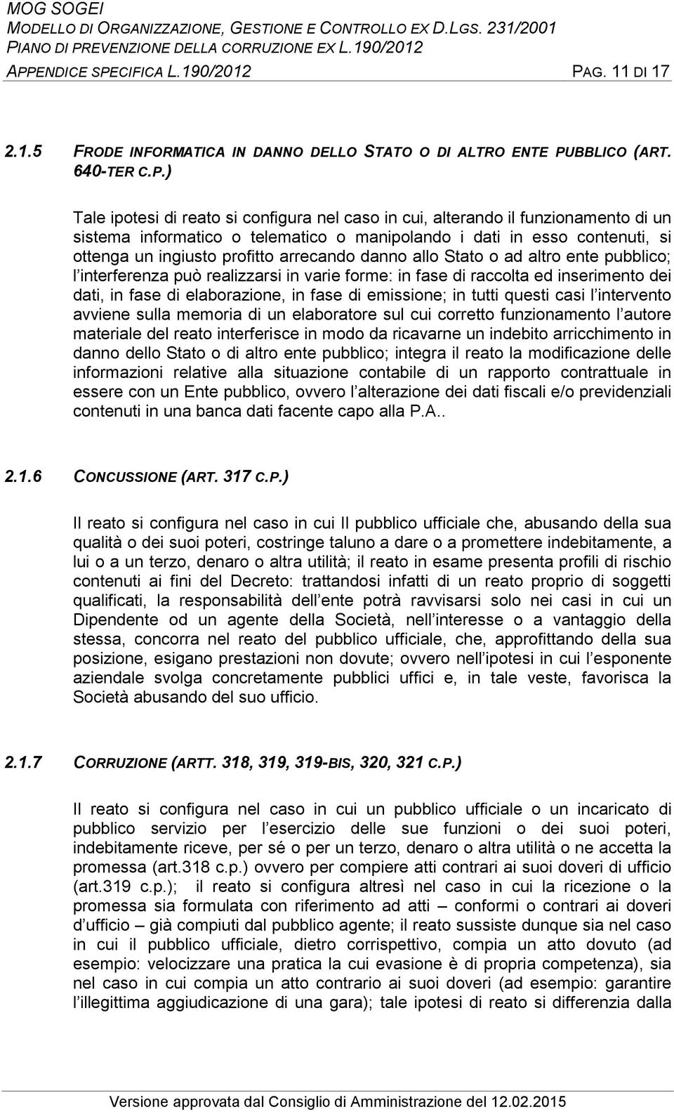 realizzarsi in varie forme: in fase di raccolta ed inserimento dei dati, in fase di elaborazione, in fase di emissione; in tutti questi casi l intervento avviene sulla memoria di un elaboratore sul