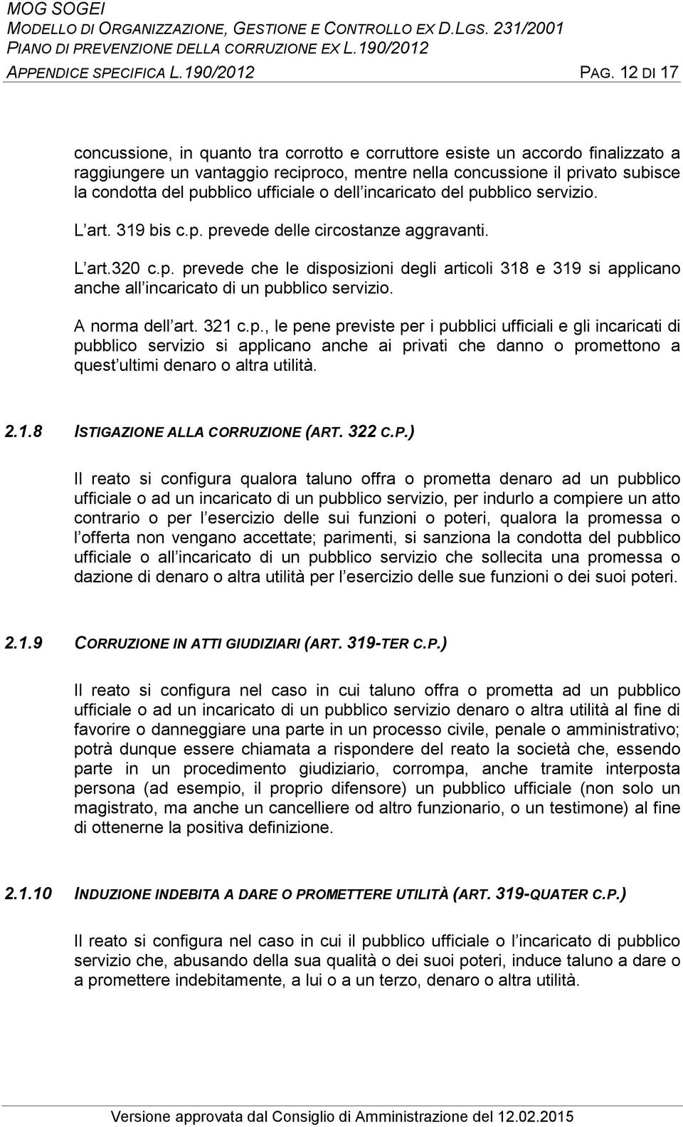 ufficiale o dell incaricato del pubblico servizio. L art. 319 bis c.p. prevede delle circostanze aggravanti. L art.320 c.p. prevede che le disposizioni degli articoli 318 e 319 si applicano anche all incaricato di un pubblico servizio.