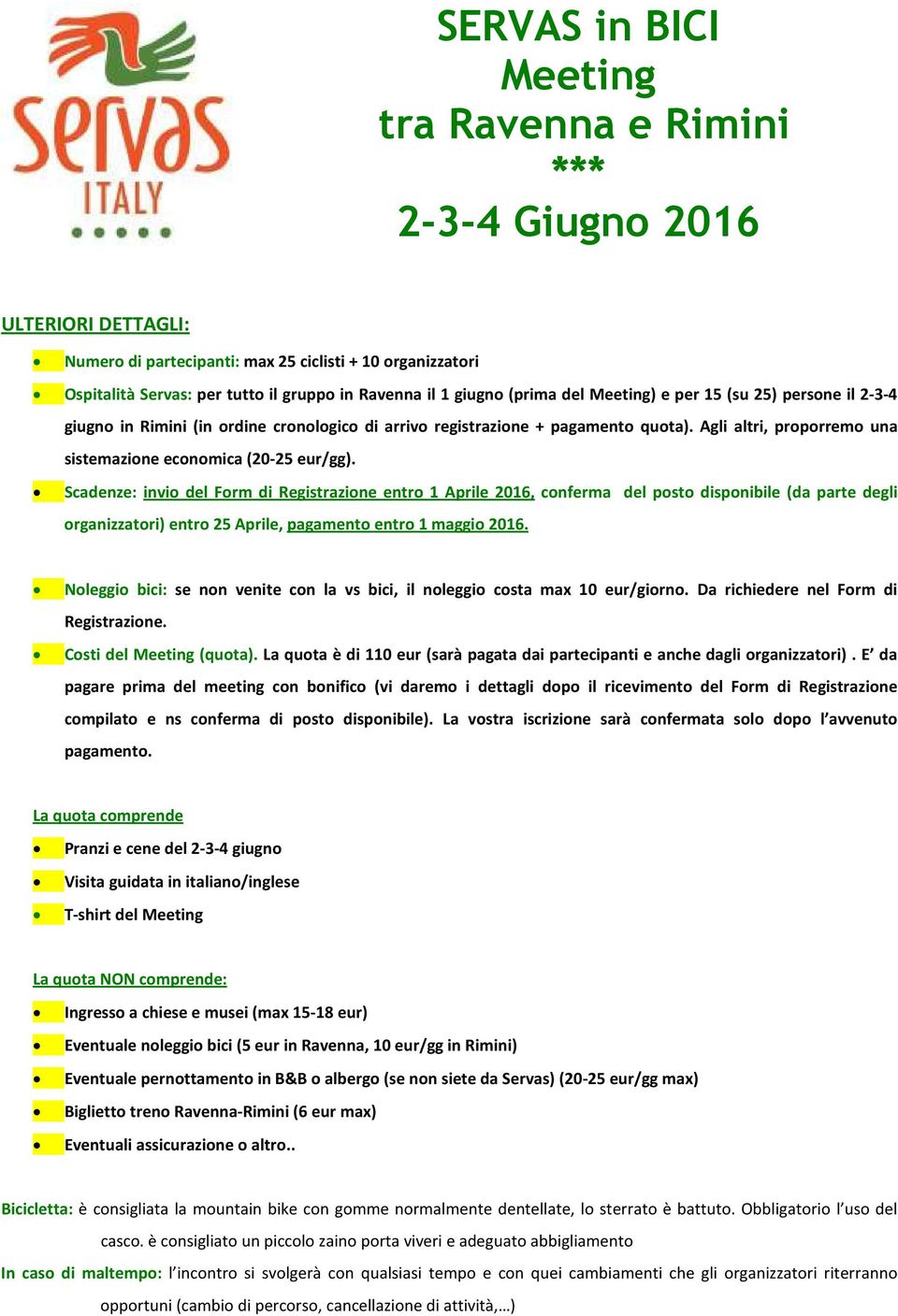 Scadenze: invio del Form di Registrazione entro 1 Aprile 2016, conferma del posto disponibile (da parte degli organizzatori) entro 25 Aprile, pagamento entro 1 maggio 2016.