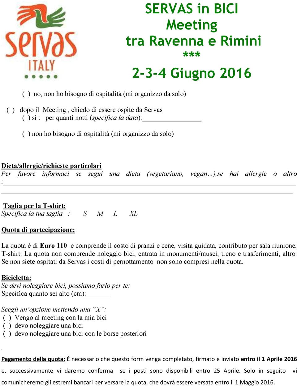 taglia : S M L XL Quota di partecipazione: La quota è di Euro 110 e comprende il costo di pranzi e cene, visita guidata, contributo per sala riunione, T-shirt.