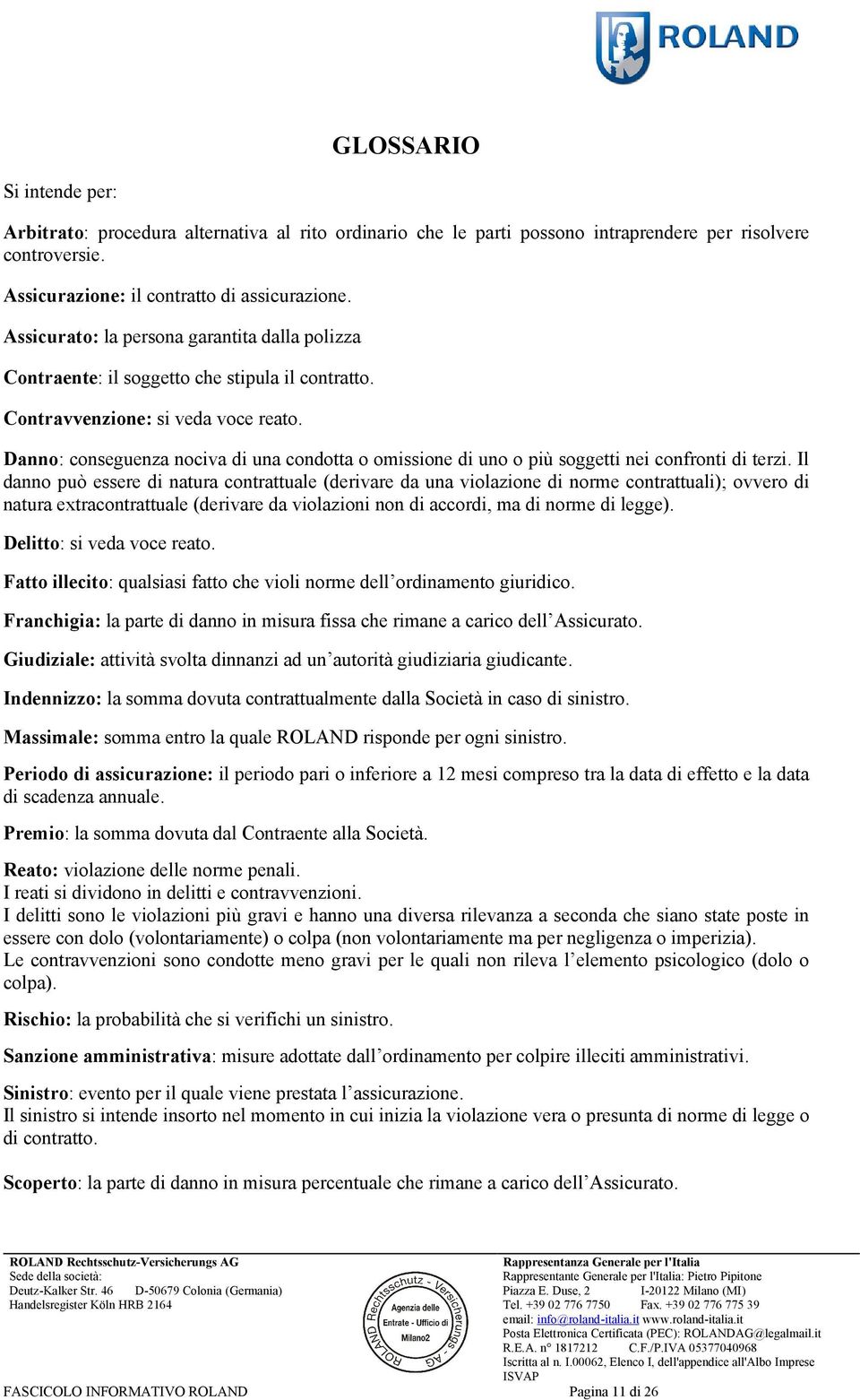 Danno: conseguenza nociva di una condotta o omissione di uno o più soggetti nei confronti di terzi.