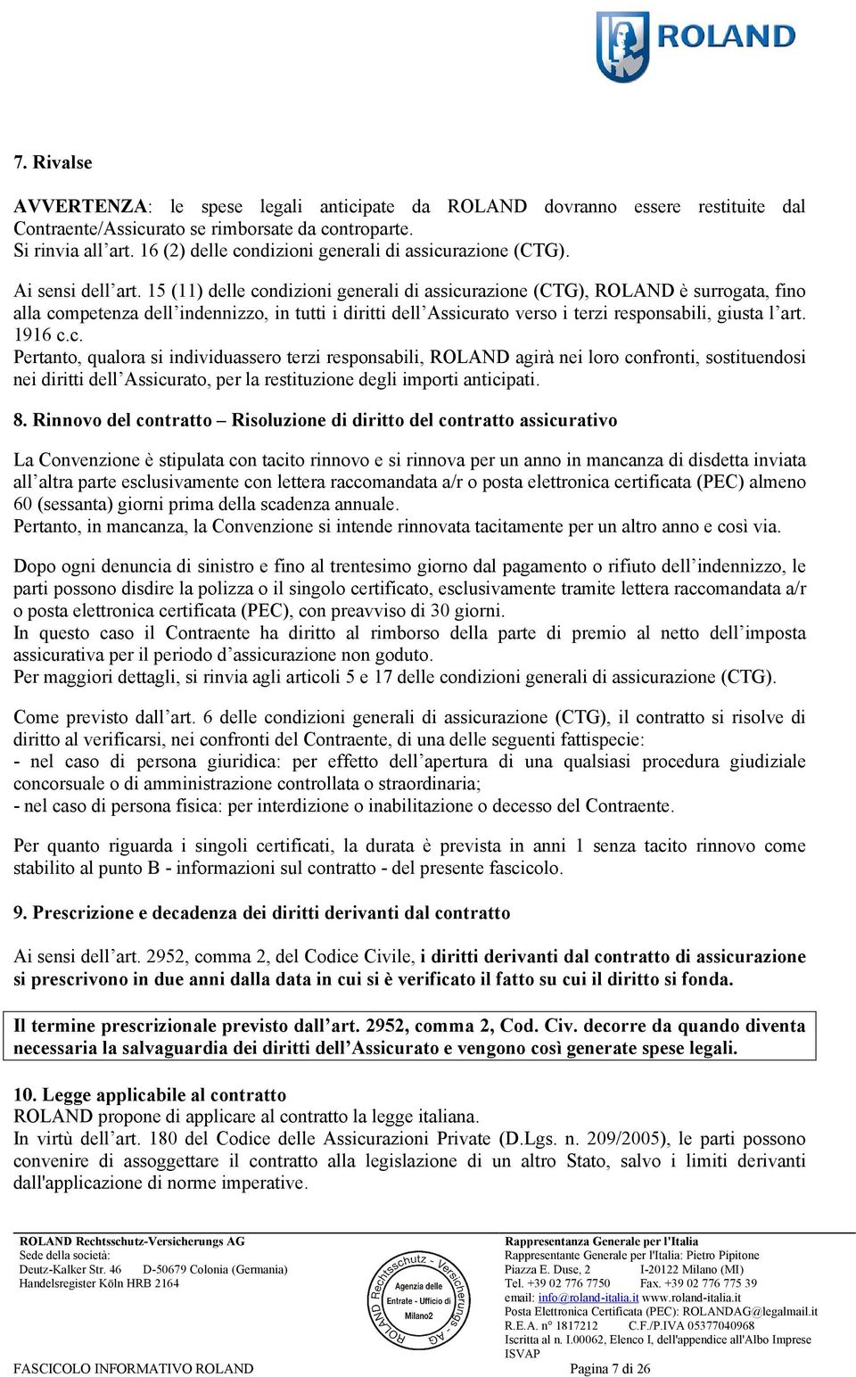 15 (11) delle condizioni generali di assicurazione (CTG), ROLAND è surrogata, fino alla competenza dell indennizzo, in tutti i diritti dell Assicurato verso i terzi responsabili, giusta l art. 1916 c.