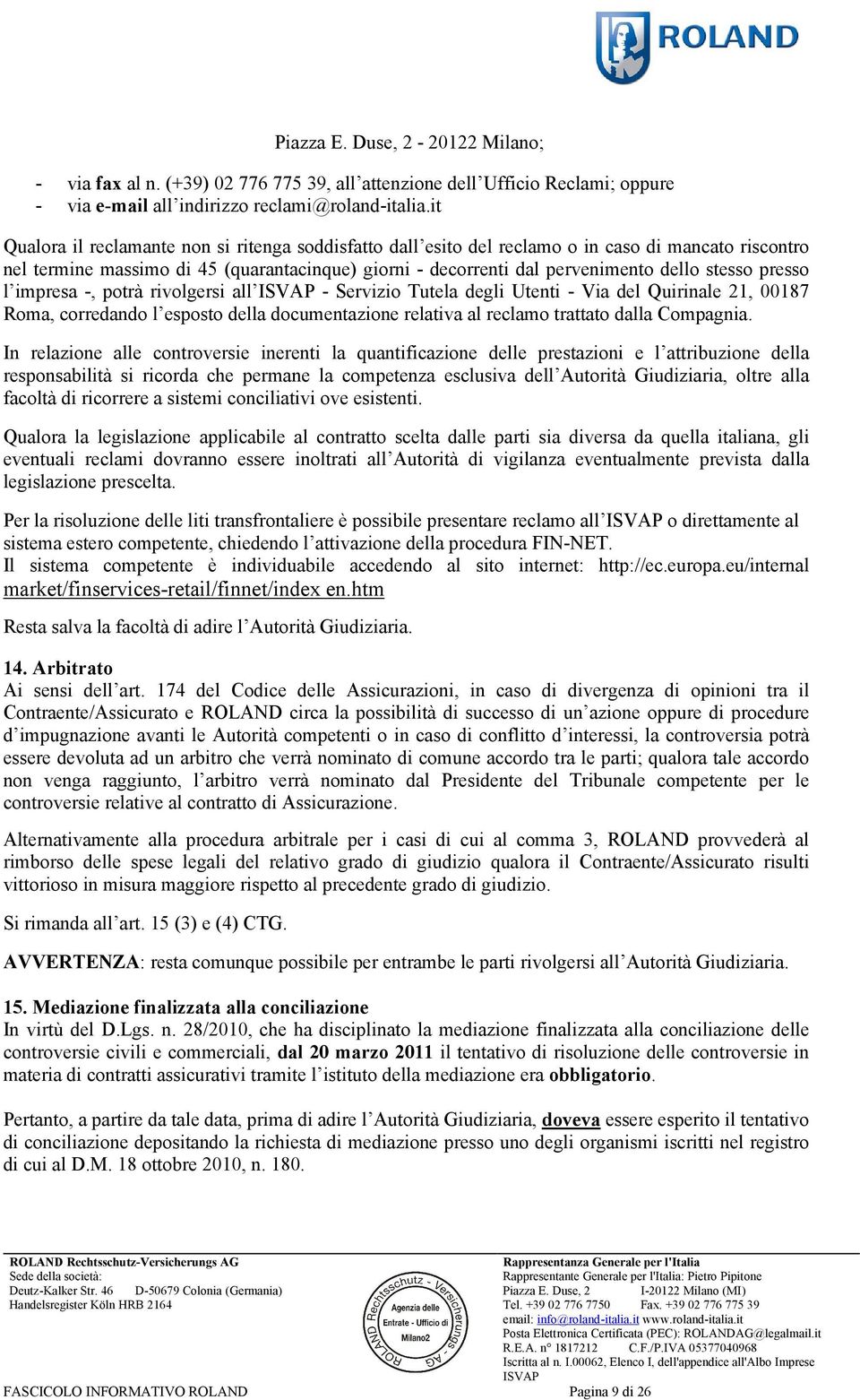 presso l impresa -, potrà rivolgersi all - Servizio Tutela degli Utenti - Via del Quirinale 21, 00187 Roma, corredando l esposto della documentazione relativa al reclamo trattato dalla Compagnia.