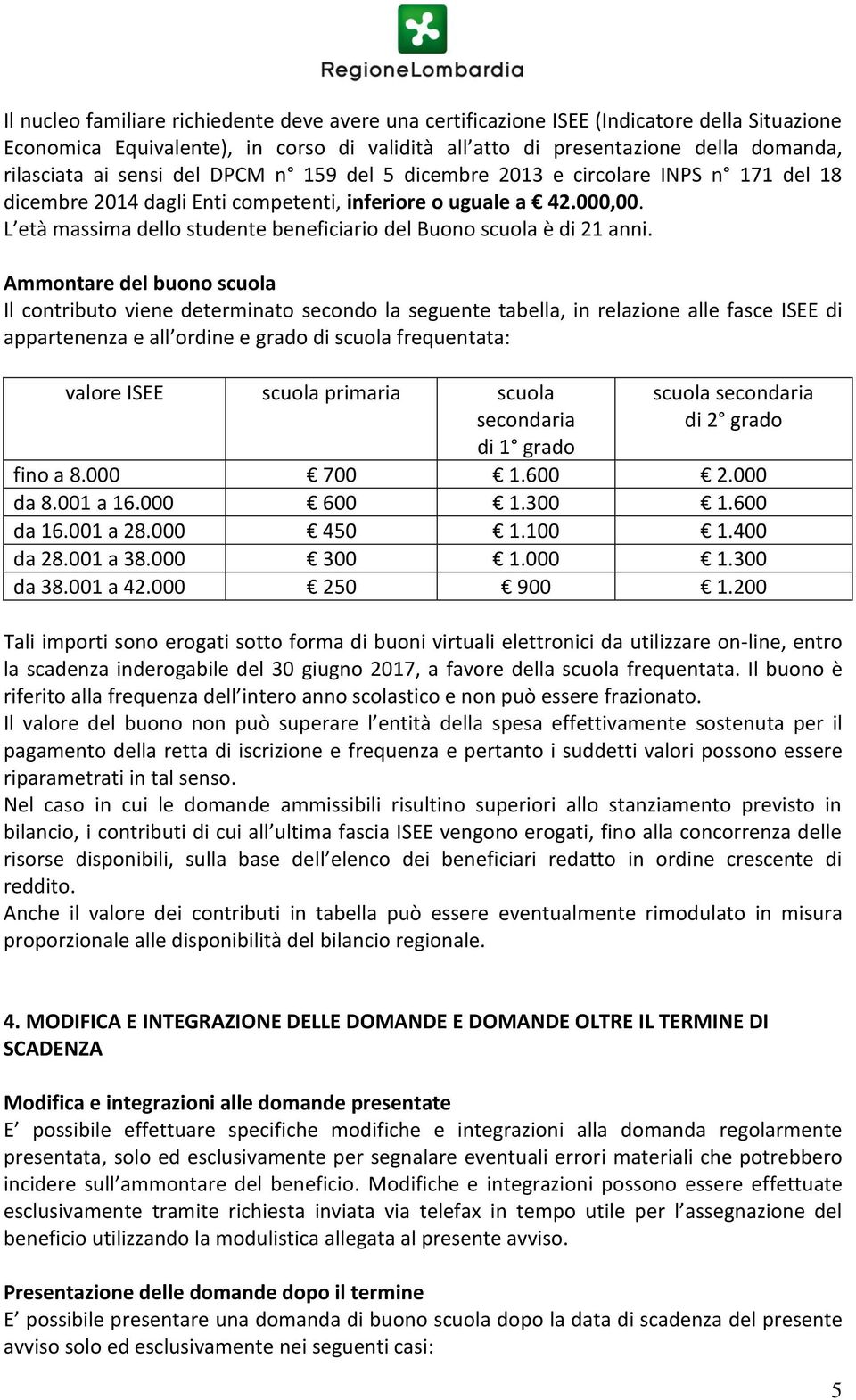 L età massima dello studente beneficiario del Buono scuola è di 21 anni.