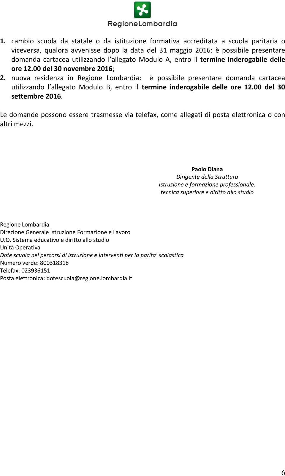 nuova residenza in Regione Lombardia: è possibile presentare domanda cartacea utilizzando l allegato Modulo B, entro il termine inderogabile delle ore 12.00 del 30 settembre 2016.