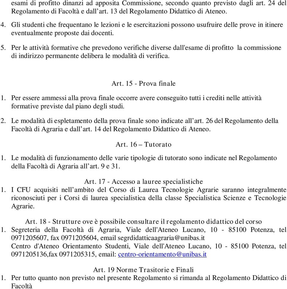 Per le attività formative che prevedono verifiche diverse dall'esame di profitto la commissione di indirizzo permanente delibera le modalità di verifica. Art. 15 - Prova finale 1.