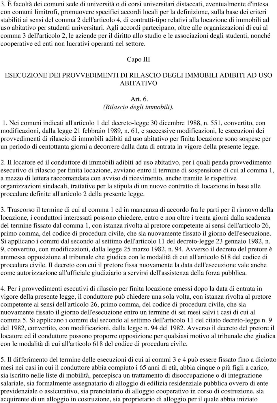 Agli accordi partecipano, oltre alle organizzazioni di cui al comma 3 dell'articolo 2, le aziende per il diritto allo studio e le associazioni degli studenti, nonché cooperative ed enti non lucrativi