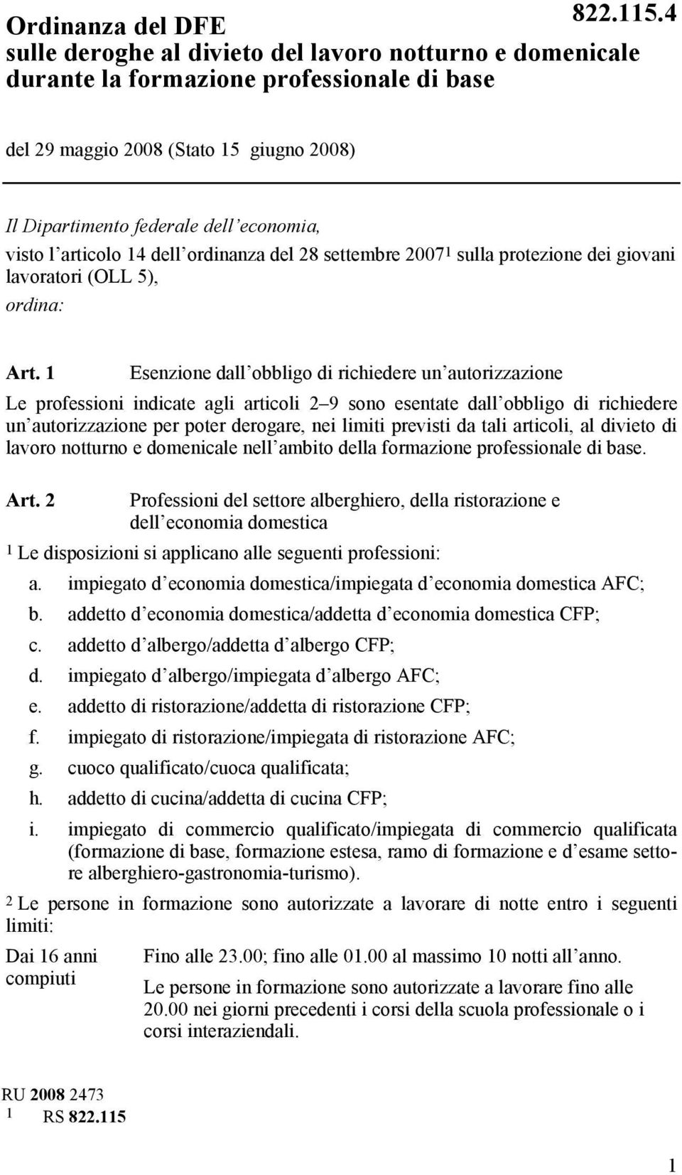 1 Esenzione dall obbligo di richiedere un autorizzazione Le professioni indicate agli articoli 2 9 sono esentate dall obbligo di richiedere un autorizzazione per poter derogare, nei limiti previsti