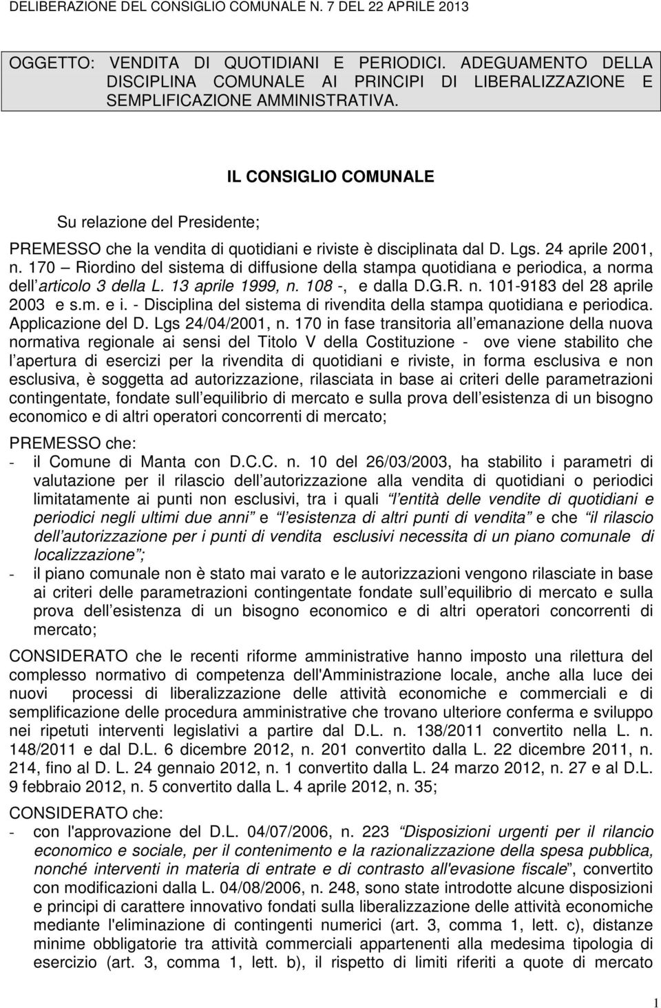 IL CONSIGLIO COMUNALE Su relazione del Presidente; PREMESSO che la vendita di quotidiani e riviste è disciplinata dal D. Lgs. 24 aprile 2001, n.