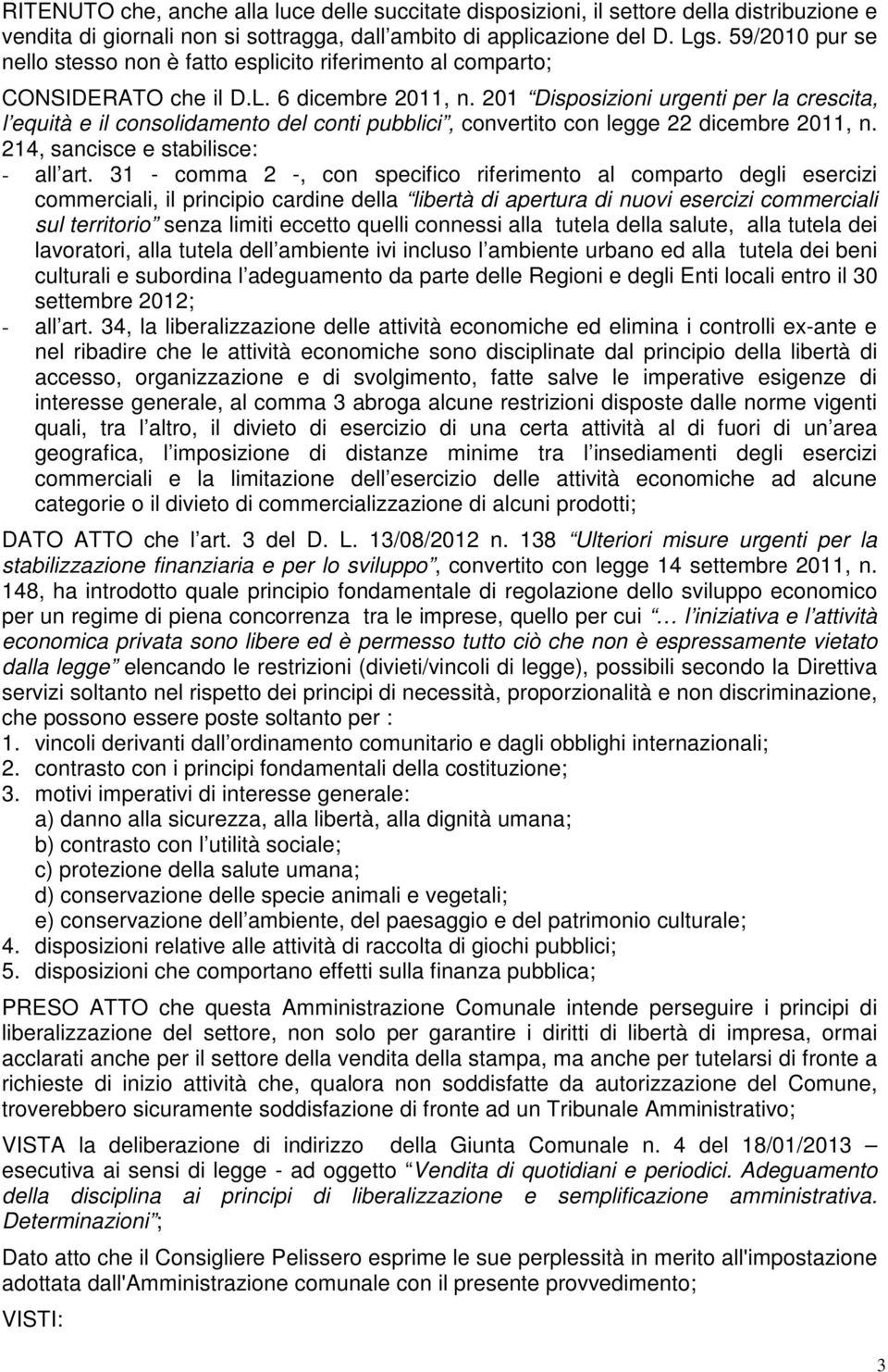 201 Disposizioni urgenti per la crescita, l equità e il consolidamento del conti pubblici, convertito con legge 22 dicembre 2011, n. 214, sancisce e stabilisce: - all art.