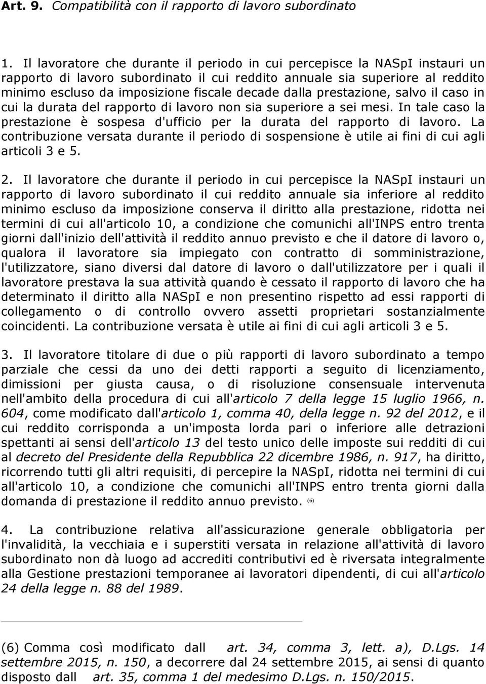 dalla prestazione, salvo il caso in cui la durata del rapporto di lavoro non sia superiore a sei mesi. In tale caso la prestazione è sospesa d'ufficio per la durata del rapporto di lavoro.