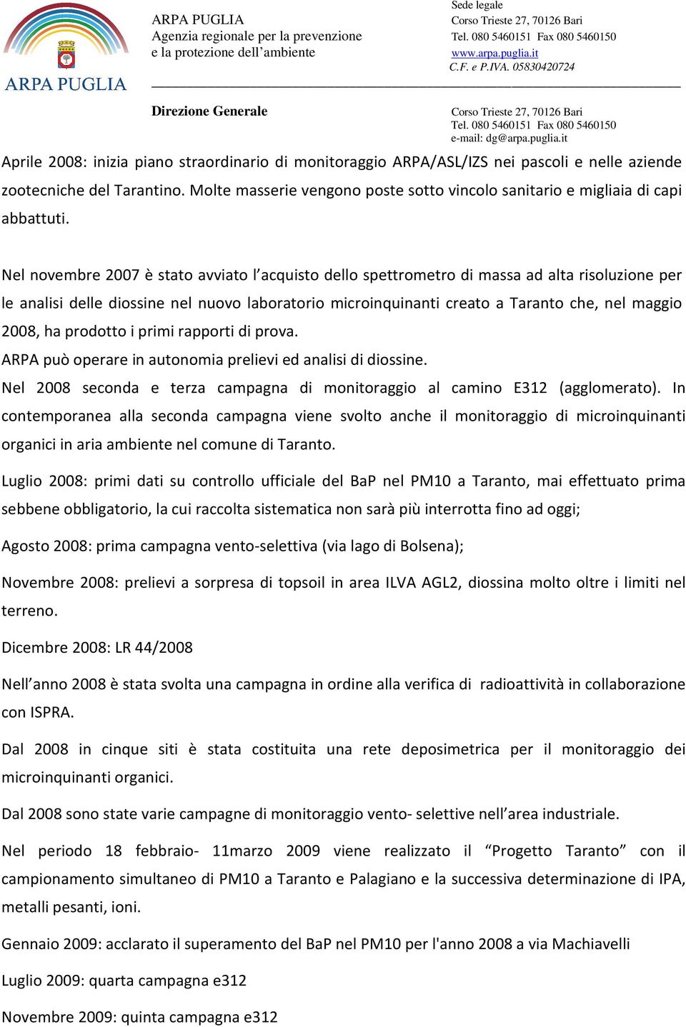 Nel novembre 2007 è stato avviato l acquisto dello spettrometro di massa ad alta risoluzione per le analisi delle diossine nel nuovo laboratorio microinquinanti creato a Taranto che, nel maggio 2008,