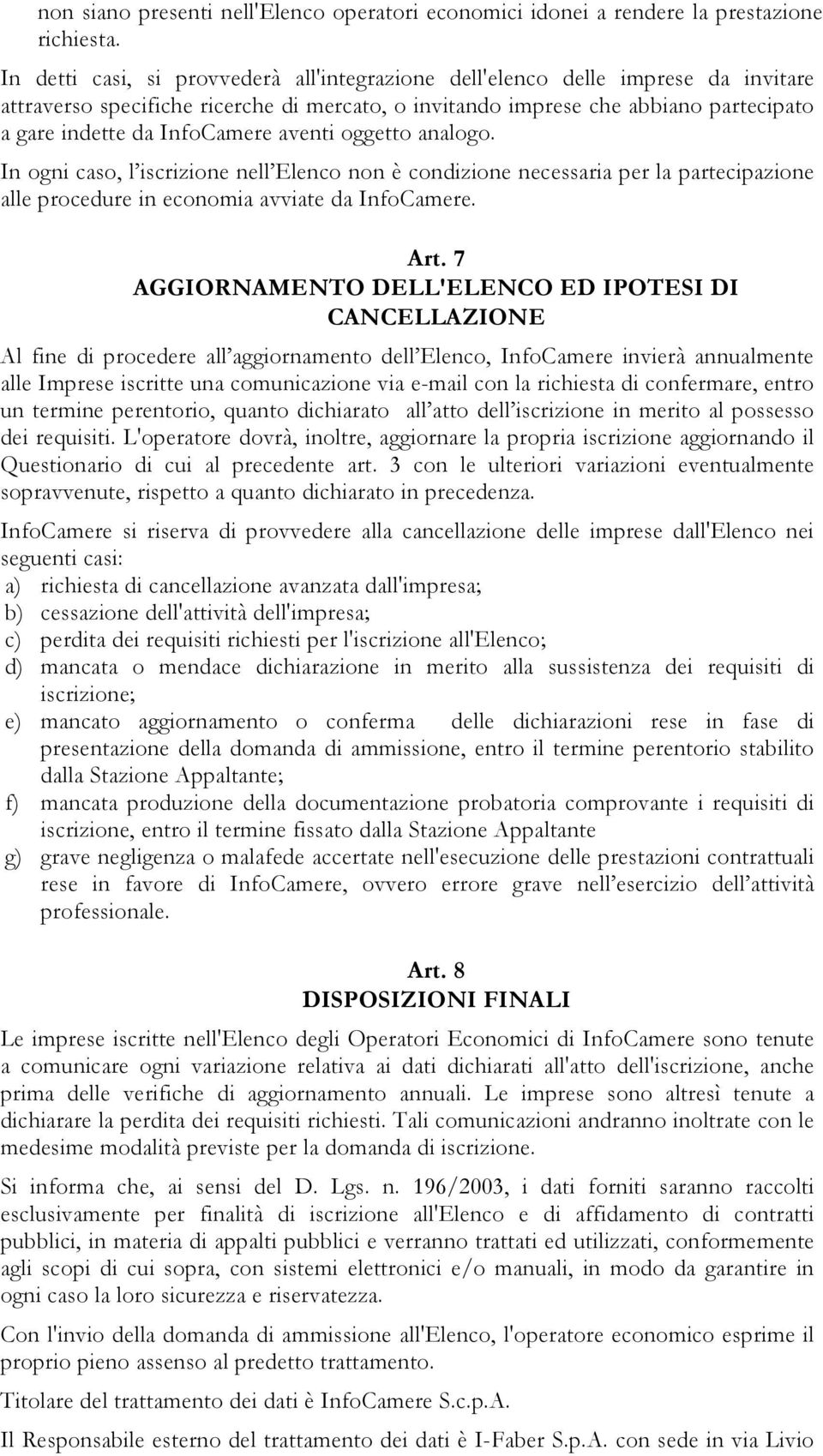 aventi oggetto analogo. In ogni caso, l iscrizione nell Elenco non è condizione necessaria per la partecipazione alle procedure in economia avviate da InfoCamere. Art.