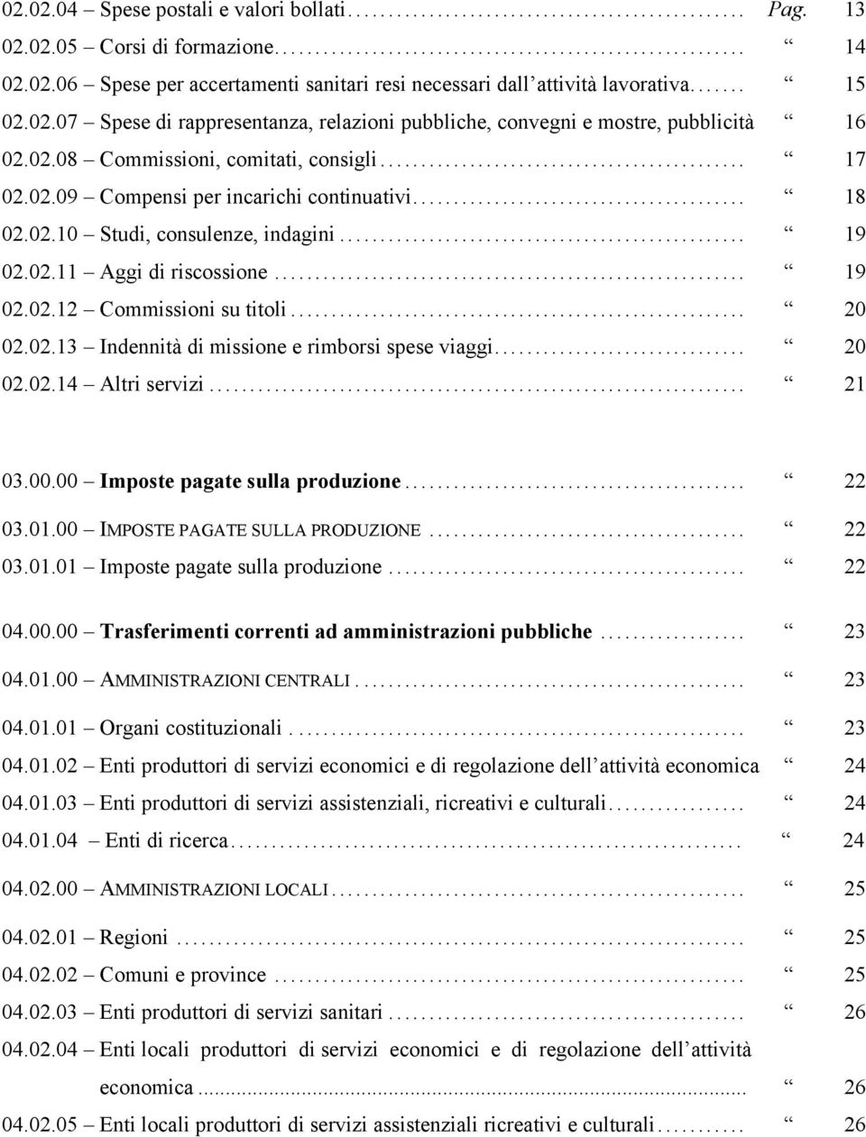 .. 20 02.02.13 Indennità di missione e rimborsi spese viaggi... 20 02.02.14 Altri servizi... 21 03.00.00 Imposte pagate sulla produzione... 22 03.01.00 IMPOSTE PAGATE SULLA PRODUZIONE... 22 03.01.01 Imposte pagate sulla produzione.