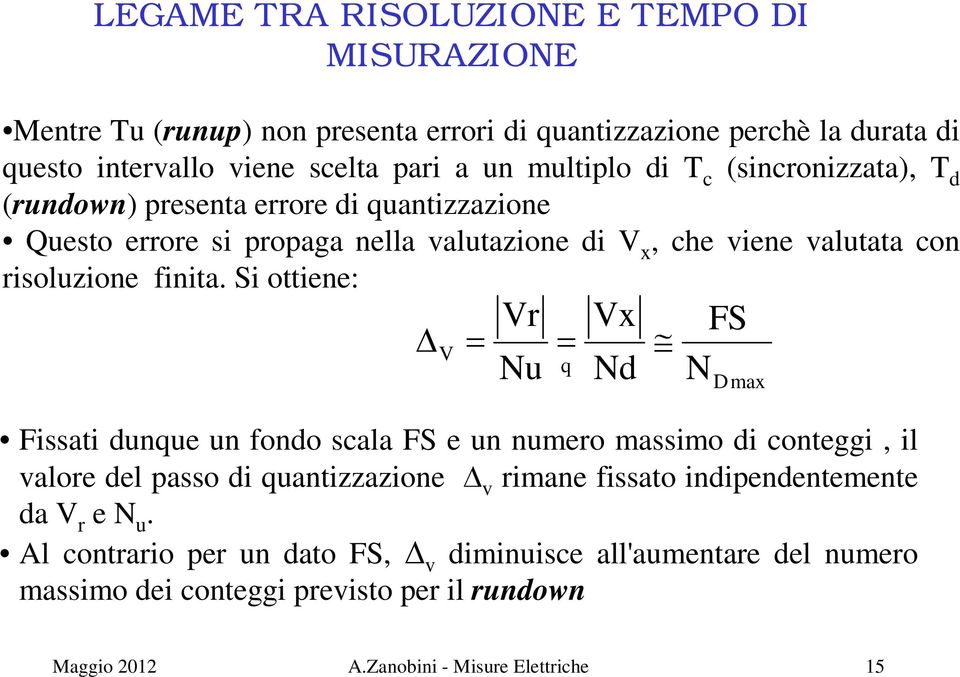 Si ottiene: Vr Vx FS V Nu q Nd NDmax Fissati dunque un fondo scala FS e un numero massimo di conteggi, il valore del passo di quantizzazione v rimane fissato