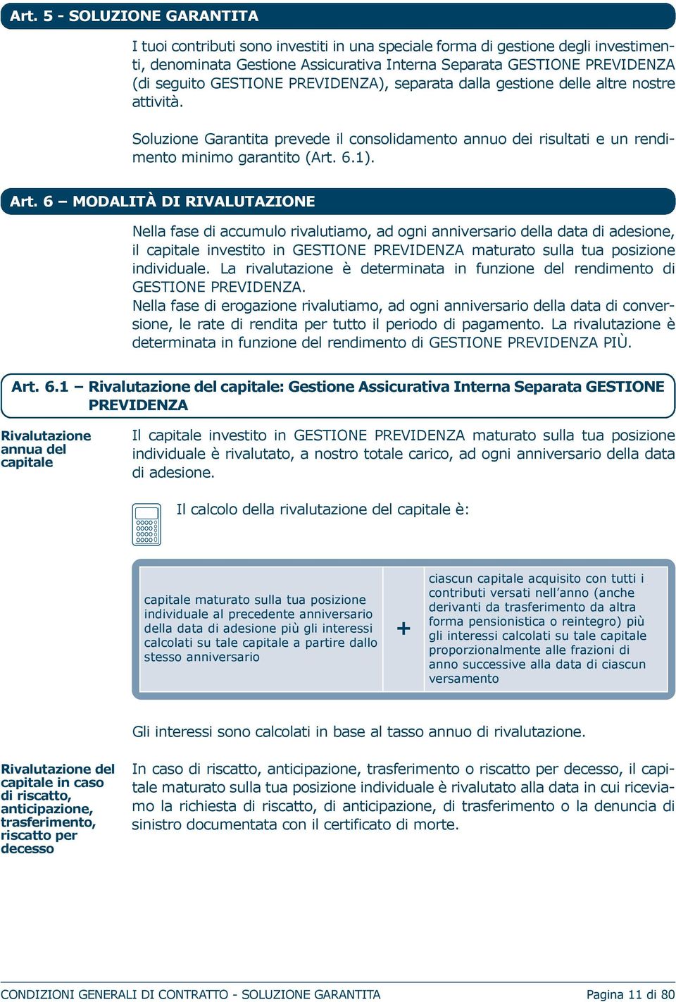 6 MODALITÀ DI RIVALUTAzIONE Nella fase di accumulo rivalutiamo, ad ogni anniversario della data di adesione, il capitale investito in GESTIoNE previdenza maturato sulla tua posizione individuale.